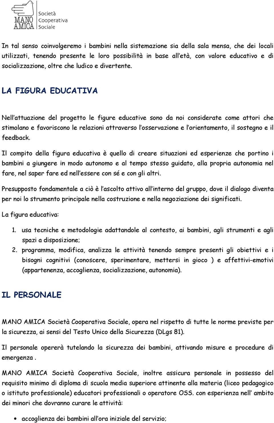 LA FIGURA EDUCATIVA Nell attuazione del progetto le figure educative sono da noi considerate come attori che stimolano e favoriscono le relazioni attraverso l osservazione e l orientamento, il