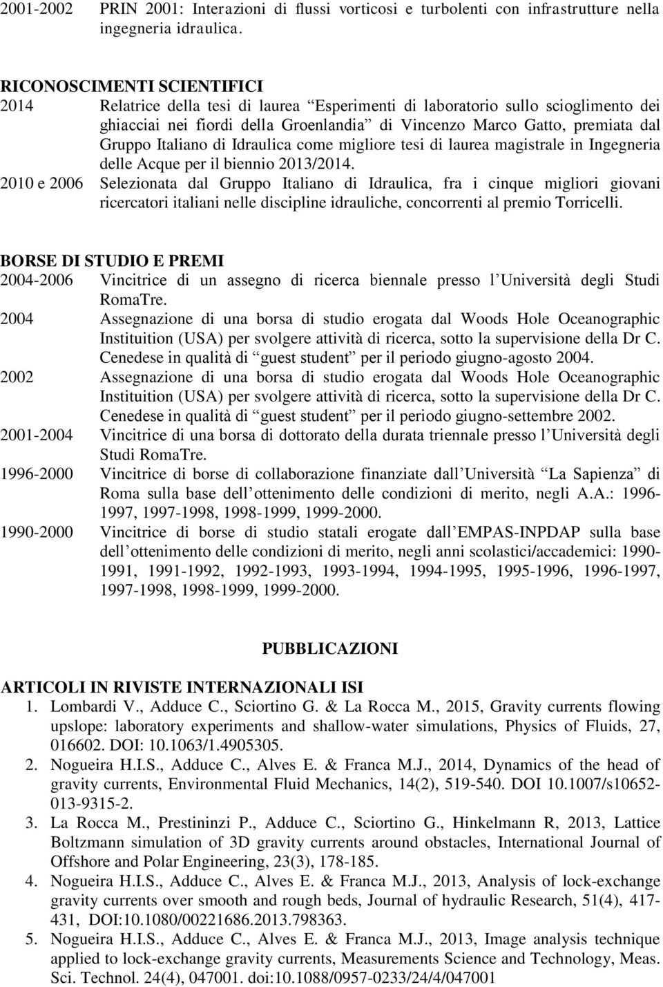 Italiano di Idraulica come migliore tesi di laurea magistrale in Ingegneria delle Acque per il biennio 2013/2014.