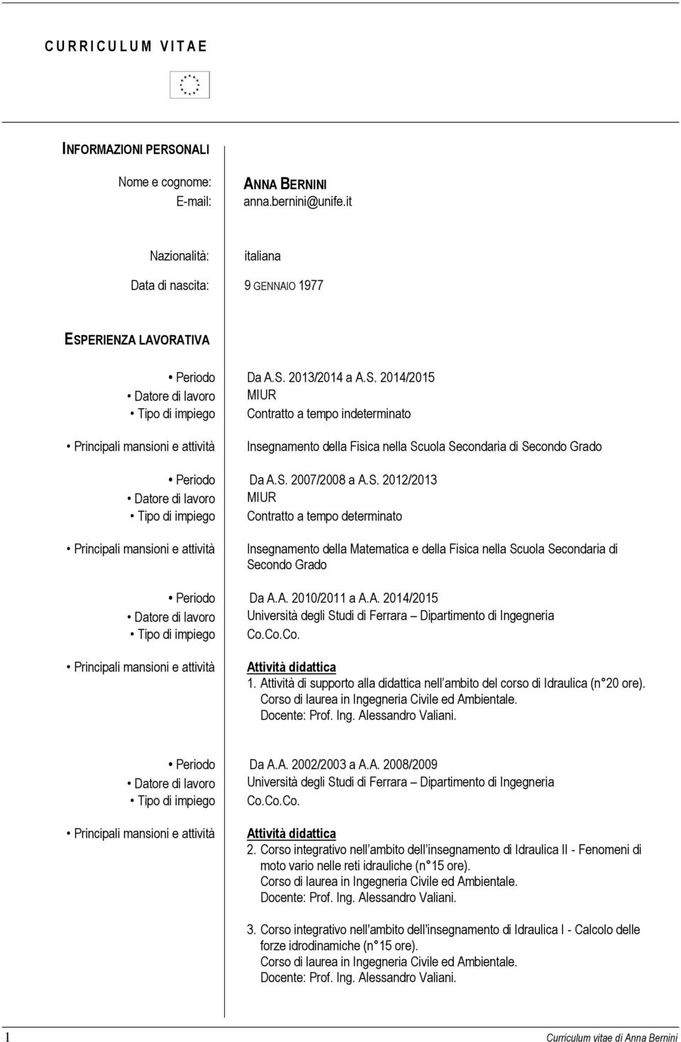 ERIENZA LAVORATIVA Periodo Da A.S. 2013/2014 a A.S. 2014/2015 Datore di lavoro MIUR Tipo di impiego Contratto a tempo indeterminato Insegnamento della Fisica nella Scuola Secondaria di Secondo Grado Periodo Da A.