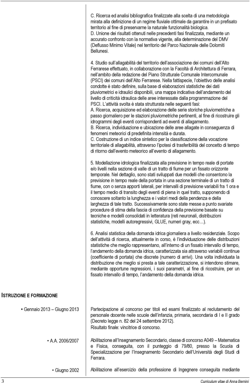 Unione dei risultati ottenuti nelle precedenti fasi finalizzata, mediante un accurato confronto con la normativa vigente, alla determinazione del DMV (Deflusso Minimo Vitale) nel territorio del Parco