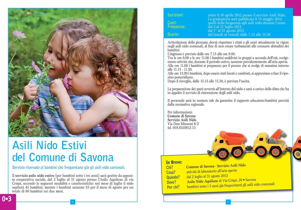 30 Articolazione della giornata: dovrà rispettare i ritmi e gli orari attualmente in vigore negli asili nido comunali, al fine di non creare turbamenti alle consuete abitudini dei bambini.