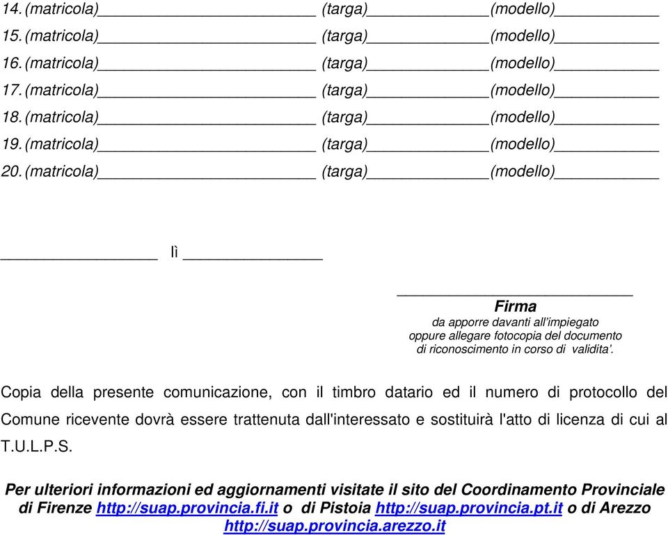 Copia della presente comunicazione, con il timbro datario ed il numero di protocollo del Comune ricevente dovrà essere trattenuta dall'interessato e sostituirà l'atto di licenza di cui al T.U.L.