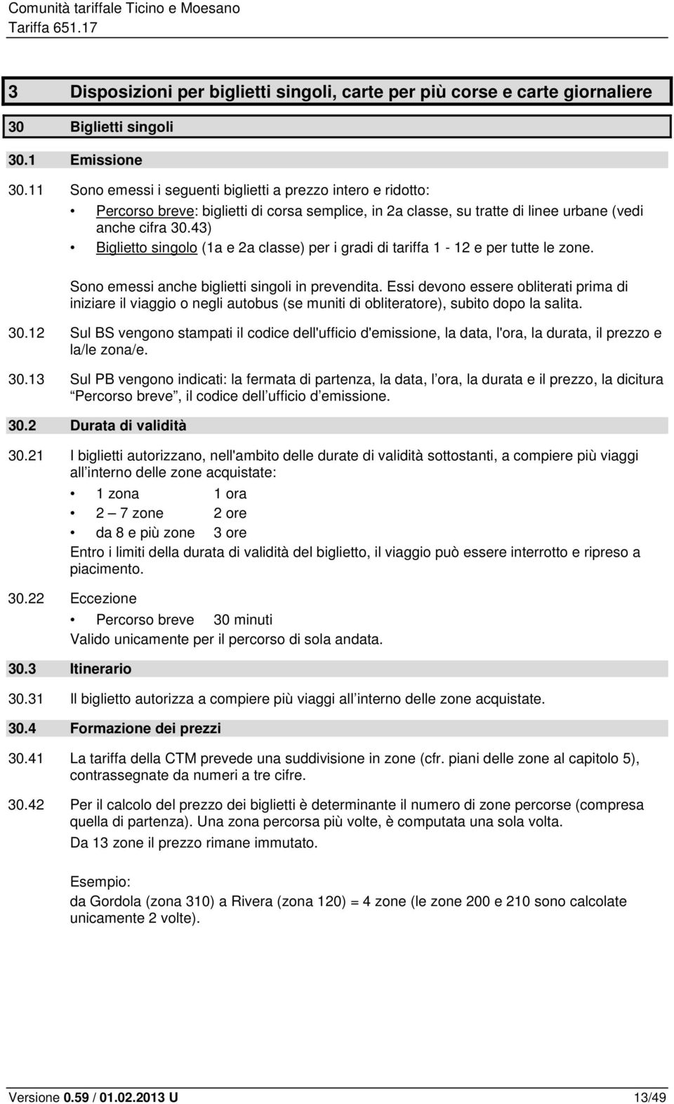 43) Biglietto singolo (1a e 2a classe) per i gradi di tariffa 1-12 e per tutte le zone. Sono emessi anche biglietti singoli in prevendita.