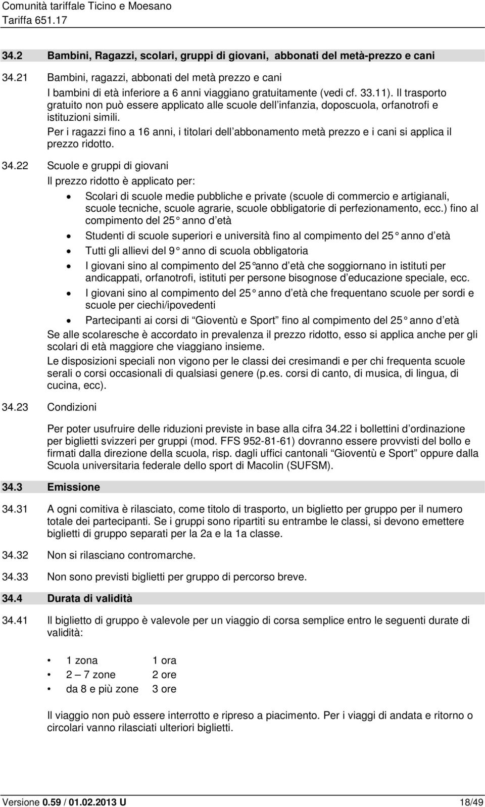 Il trasporto gratuito non può essere applicato alle scuole dell infanzia, doposcuola, orfanotrofi e istituzioni simili.