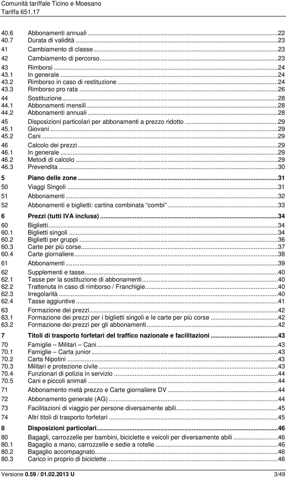 ..29 46 Calcolo dei prezzi...29 46.1 In generale...29 46.2 Metodi di calcolo...29 46.3 Prevendita...30 5 Piano delle zone...31 50 Viaggi Singoli...31 51 Abbonamenti.