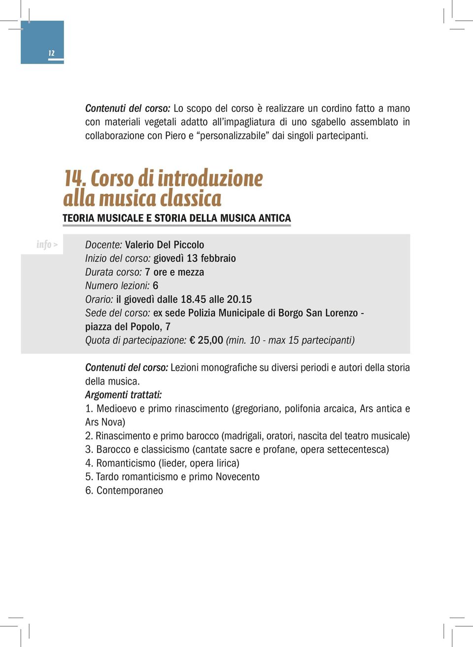 Corso di introduzione alla musica classica TEORIA MUSICALE E STORIA DELLA MUSICA ANTICA info > Docente: Valerio Del Piccolo Inizio del corso: giovedì 13 febbraio Durata corso: 7 ore e mezza Numero