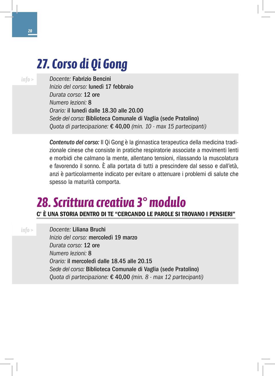 10 - max 15 partecipanti) Contenuto del corso: Il Qi Gong è la ginnastica terapeutica della medicina tradizionale cinese che consiste in pratiche respiratorie associate a movimenti lenti e morbidi