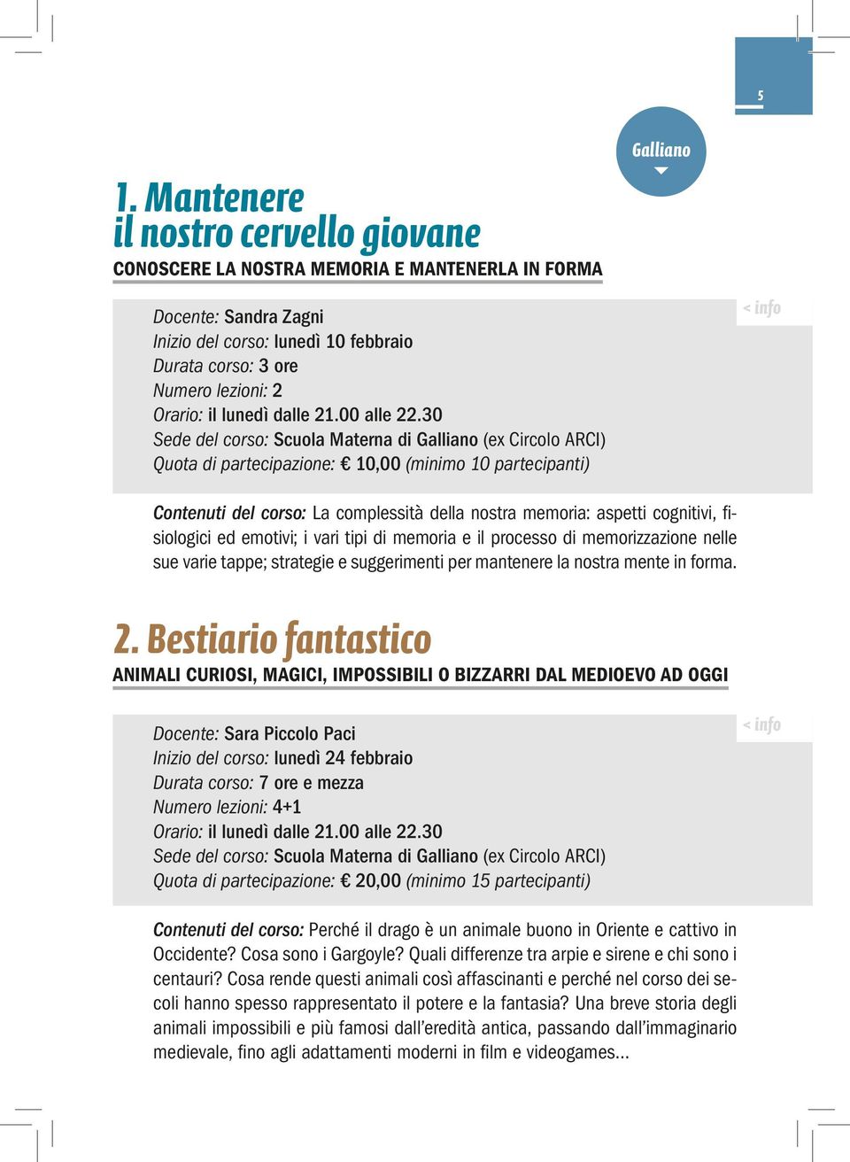 30 Sede del corso: Scuola Materna di Galliano (ex Circolo ARCI) Quota di partecipazione: 10,00 (minimo 10 partecipanti) Galliano Contenuti del corso: La complessità della nostra memoria: aspetti