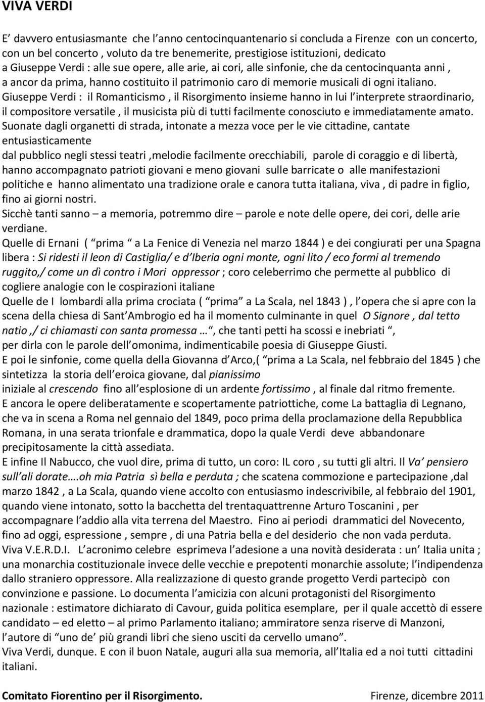 Giuseppe Verdi : il Romanticismo, il Risorgimento insieme hanno in lui l interprete straordinario, il compositore versatile, il musicista più di tutti facilmente conosciuto e immediatamente amato.