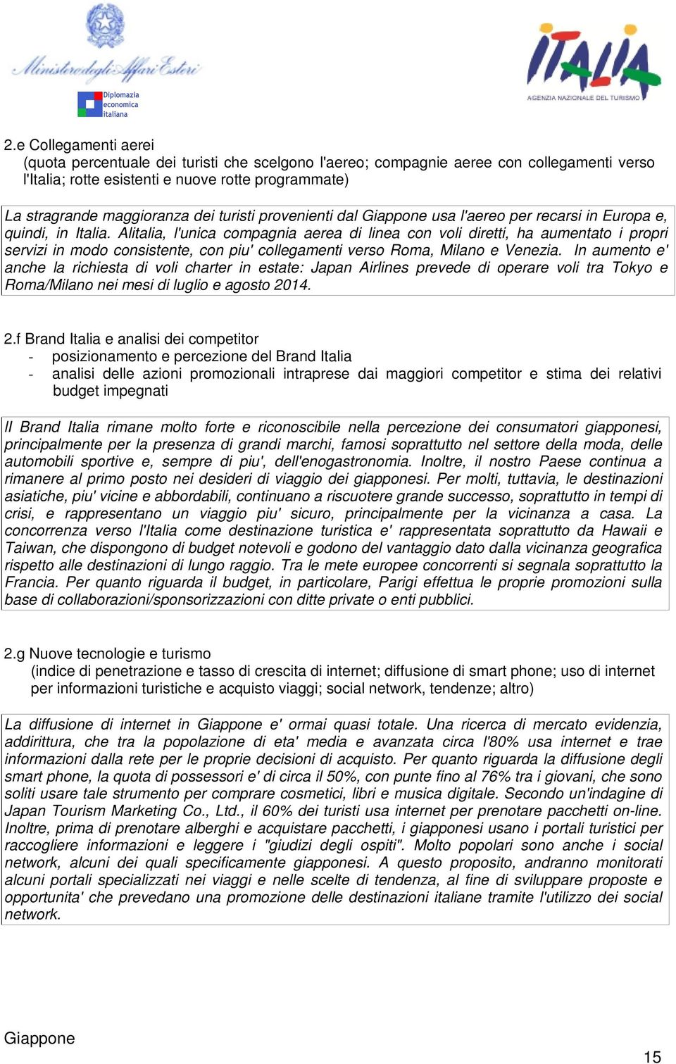 Alitalia, l'unica compagnia aerea di linea con voli diretti, ha aumentato i propri servizi in modo consistente, con piu' collegamenti verso Roma, Milano e Venezia.