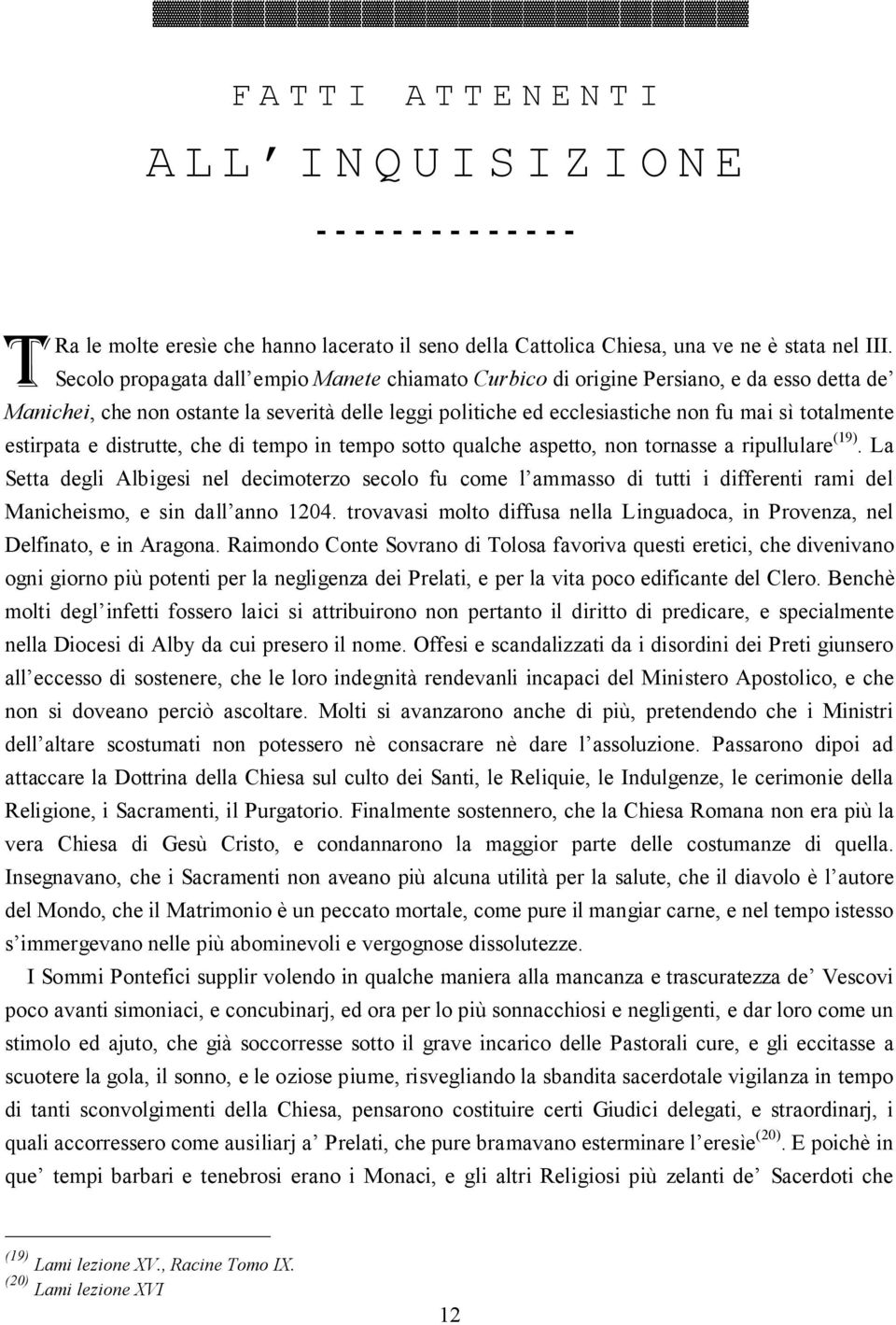 estirpata e distrutte, che di tempo in tempo sotto qualche aspetto, non tornasse a ripullulare (19).