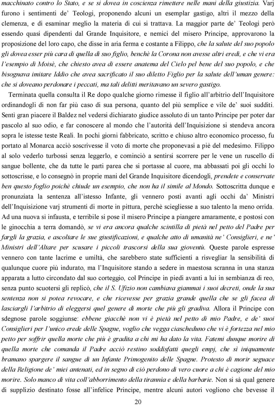 La maggior parte de Teologi però essendo quasi dipendenti dal Grande Inquisitore, e nemici del misero Principe, approvarono la proposizione del loro capo, che disse in aria ferma e costante a