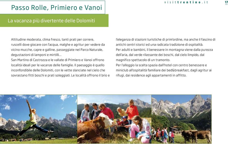 galline, passeggiate nel Parco Naturale, degustazioni di lamponi e mirtilli San Martino di Castrozza e le vallate di Primiero e Vanoi offrono località ideali per le vacanze delle famiglie.