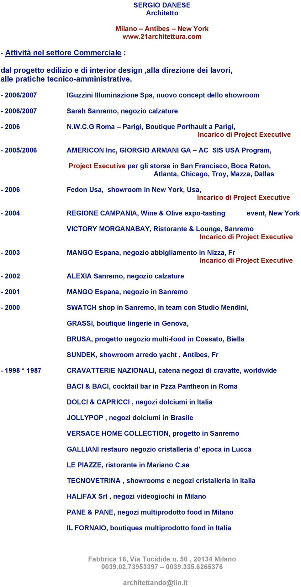 G Roma Parigi, Boutique Porthault a Parigi, - 2005/2006 AMERICON Inc, GIORGIO ARMANI GA AC SIS USA Program, Project Executive per gli storse in San Francisco, Boca Raton, Atlanta, Chicago, Troy,