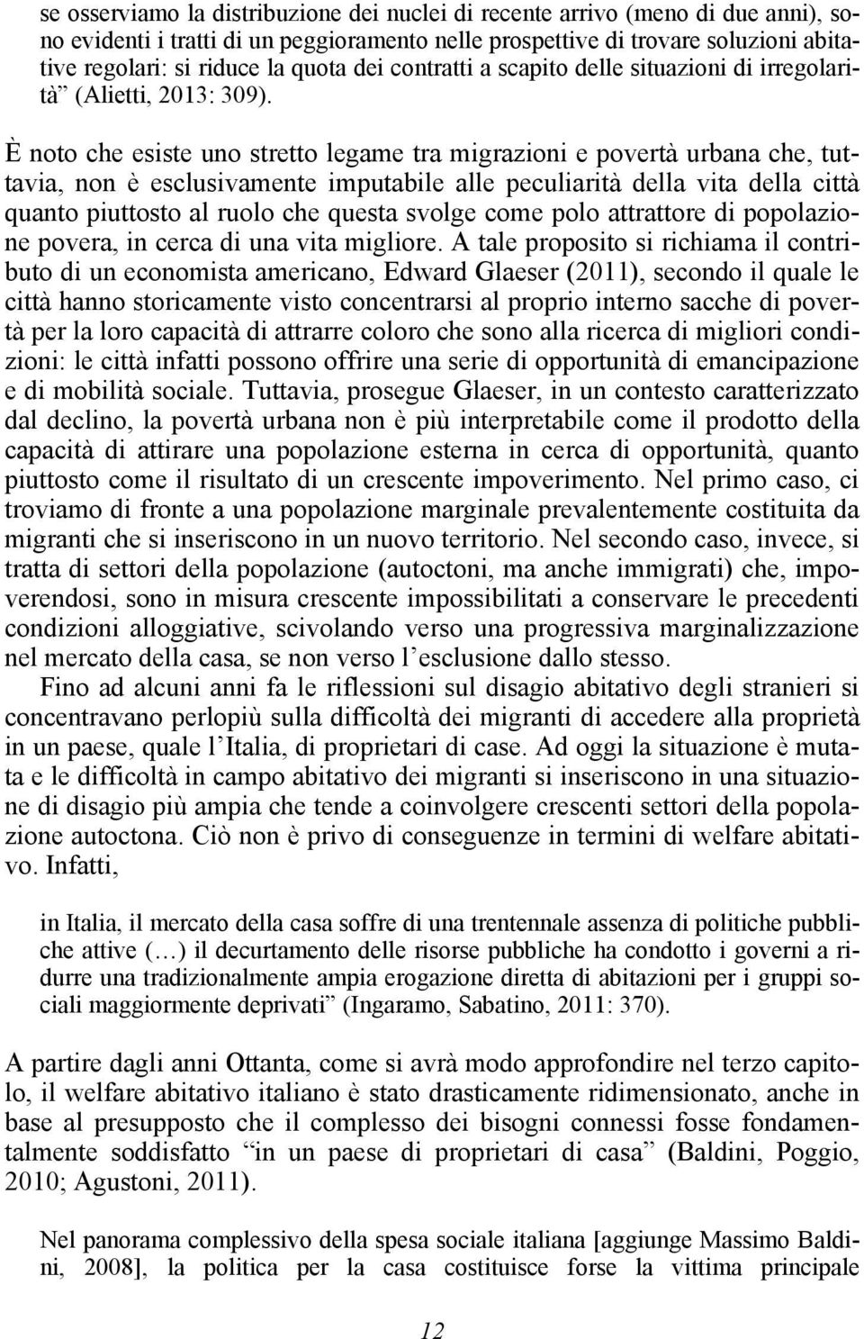 È noto che esiste uno stretto legame tra migrazioni e povertà urbana che, tuttavia, non è esclusivamente imputabile alle peculiarità della vita della città quanto piuttosto al ruolo che questa svolge