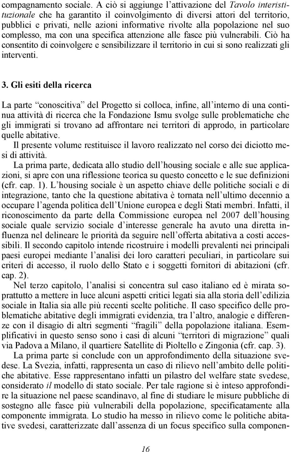 popolazione nel suo complesso, ma con una specifica attenzione alle fasce più vulnerabili. Ciò ha consentito di coinvolgere e sensibilizzare il territorio in cui si sono realizzati gli interventi. 3.