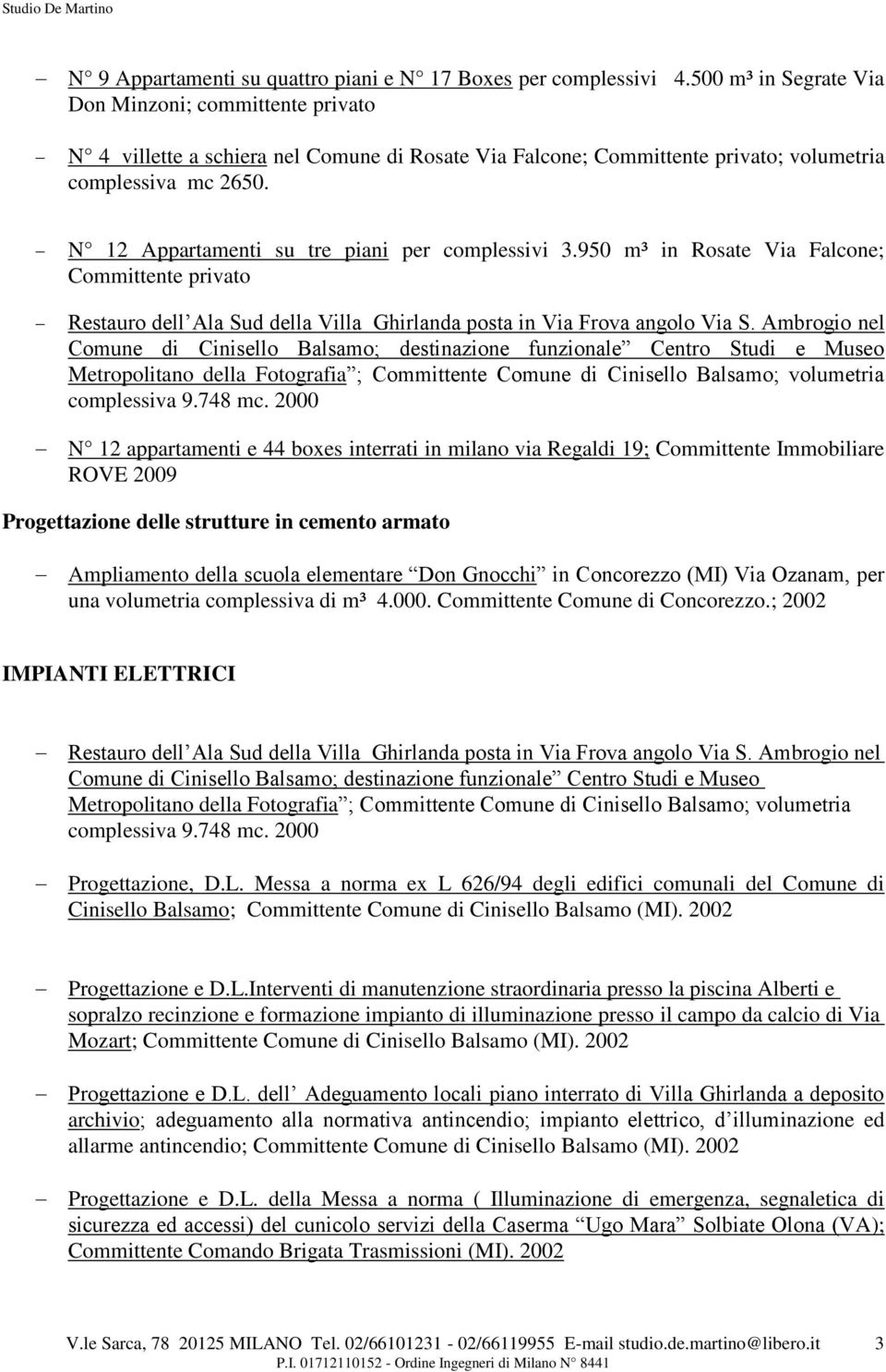 N 12 Appartamenti su tre piani per complessivi 3.950 m³ in Rosate Via Falcone; Committente privato Restauro dell Ala Sud della Villa Ghirlanda posta in Via Frova angolo Via S.