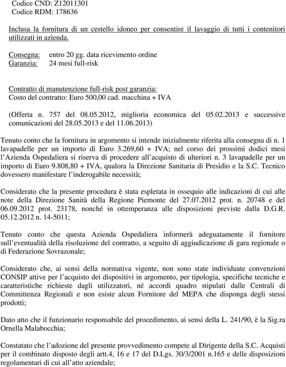 2012, miglioria economica del 05.02.2013 e successive comunicazioni del 28.05.2013 e del 11.06.2013) Tenuto conto che la fornitura in argomento si intende inizialmente riferita alla consegna di n.