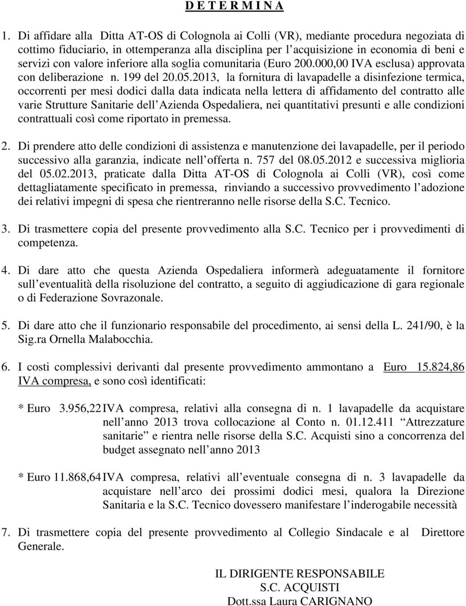 valore inferiore alla soglia comunitaria (Euro 200.000,00 IVA esclusa) approvata con deliberazione n. 199 del 20.05.