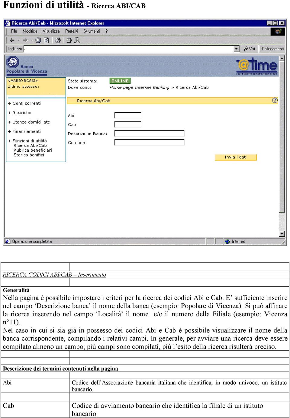 Si può affinare la ricerca inserendo nel campo Località il nome e/o il numero della Filiale (esempio: Vicenza n 11).