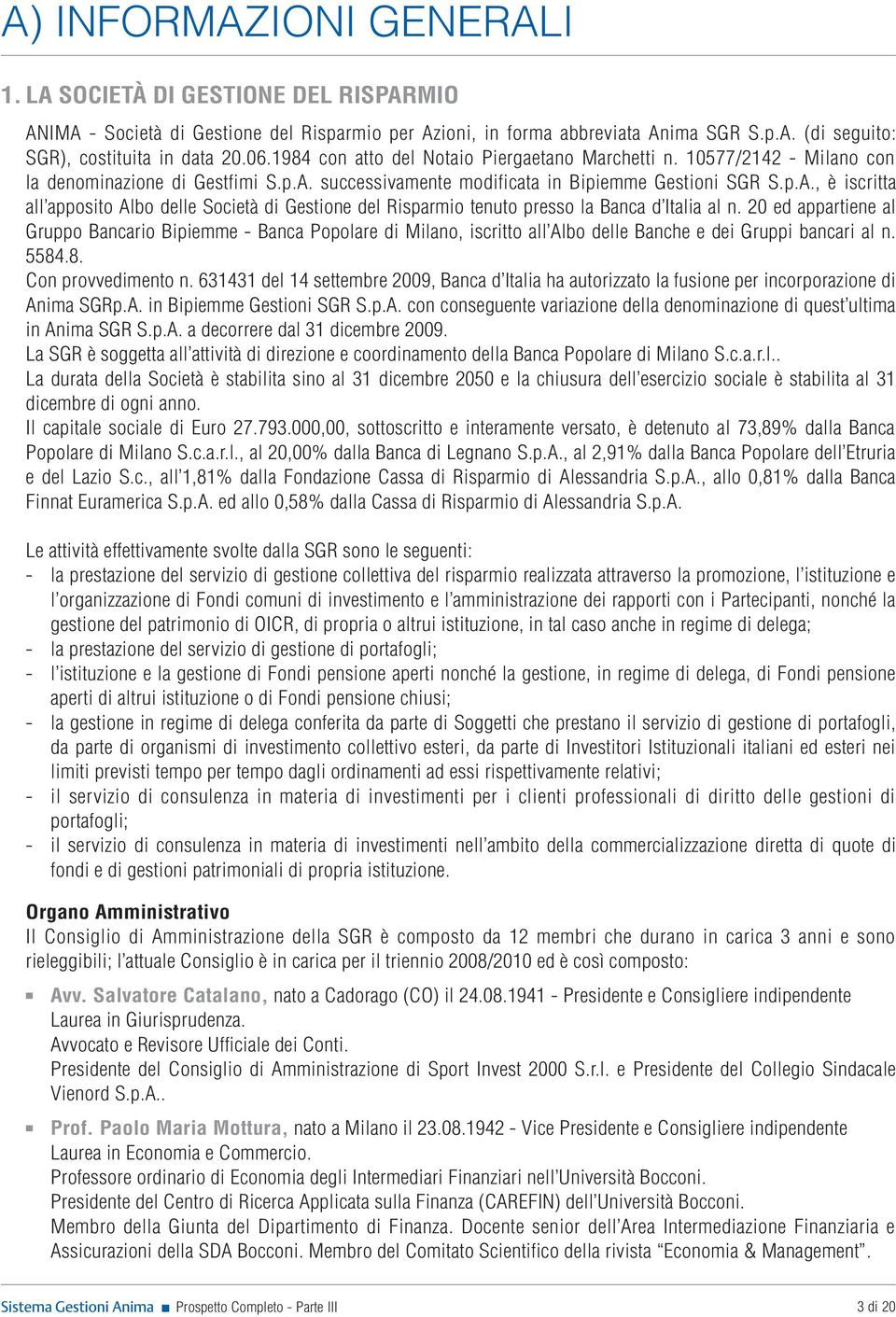 successivamente modificata in Bipiemme Gestioni SGR S.p.A., è iscritta all apposito Albo delle Società di Gestione del Risparmio tenuto presso la Banca d Italia al n.