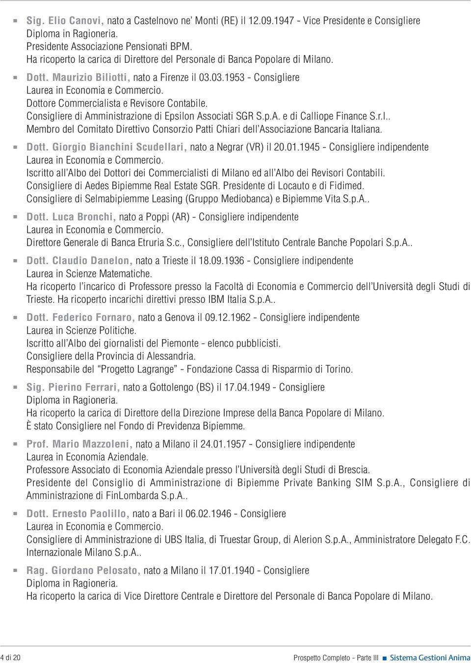 Dottore Commercialista e Revisore Contabile. Consigliere di Amministrazione di Epsilon Associati SGR S.p.A. e di Calliope Finance S.r.l.. Membro del Comitato Direttivo Consorzio Patti Chiari dell Associazione Bancaria Italiana.