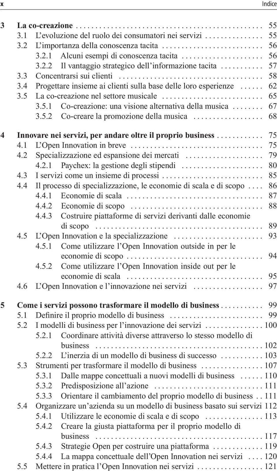 .. 67 3.5.2 Co-creare la promozione della musica... 68 4 Innovare nei servizi, per andare oltre il proprio business... 75 4.1 L OpenInnovationinbreve... 75 4.2 Specializzazione ed espansione dei mercati.