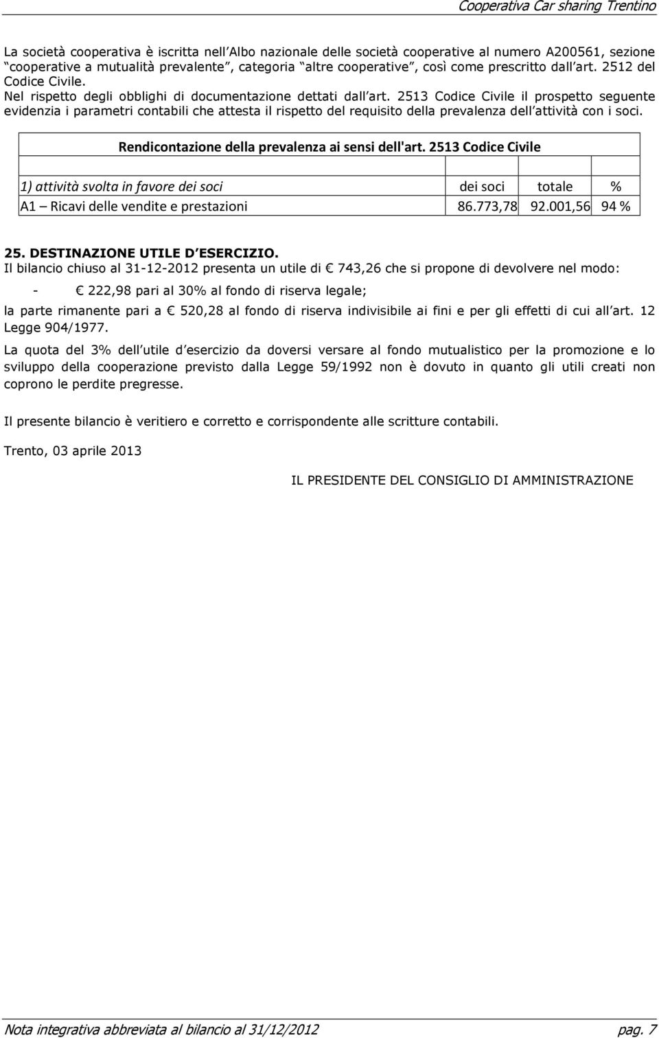 2513 Codice Civile il prospetto seguente evidenzia i parametri contabili che attesta il rispetto del requisito della prevalenza dell attività con i soci.