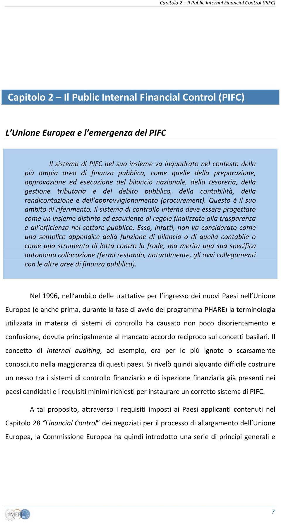 pubblico, della contabilità, della rendicontazione e dell approvvigionamento (procurement). Questo è il suo ambito di riferimento.