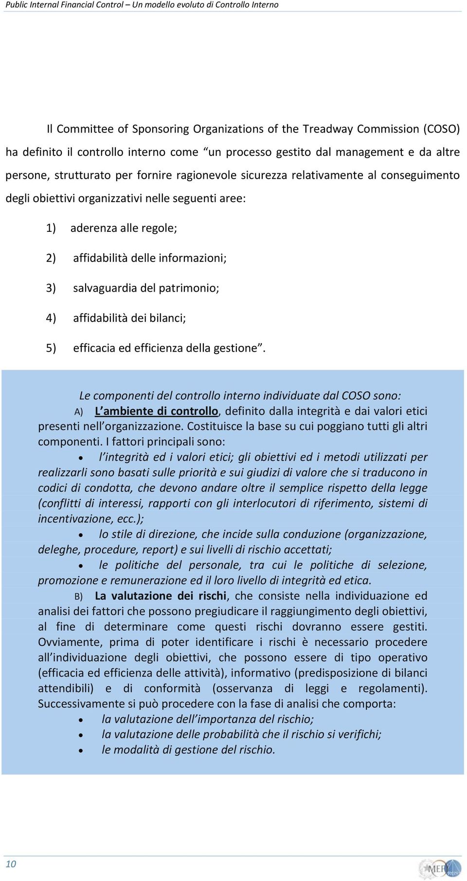 affidabilità delle informazioni; 3) salvaguardia del patrimonio; 4) affidabilità dei bilanci; 5) efficacia ed efficienza della gestione.