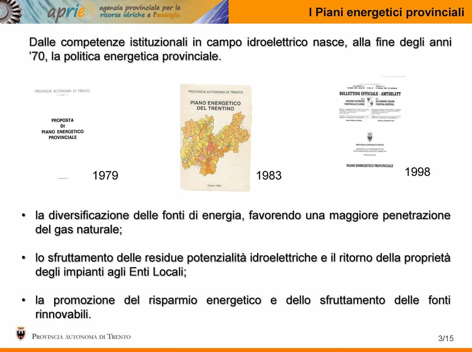 1979 1983 1998 la diversificazione delle fonti di energia, favorendo una maggiore penetrazione del gas naturale; lo
