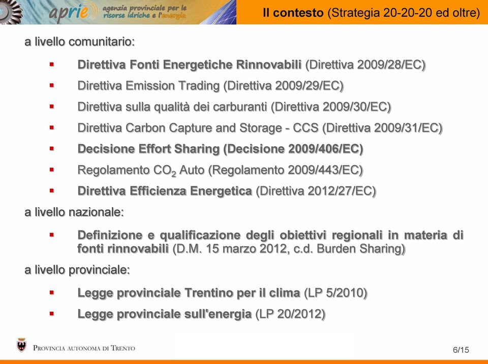 Regolamento CO 2 Auto (Regolamento 2009/443/EC) Direttiva Efficienza Energetica (Direttiva 2012/27/EC) a livello nazionale: Definizione e qualificazione degli obiettivi regionali in
