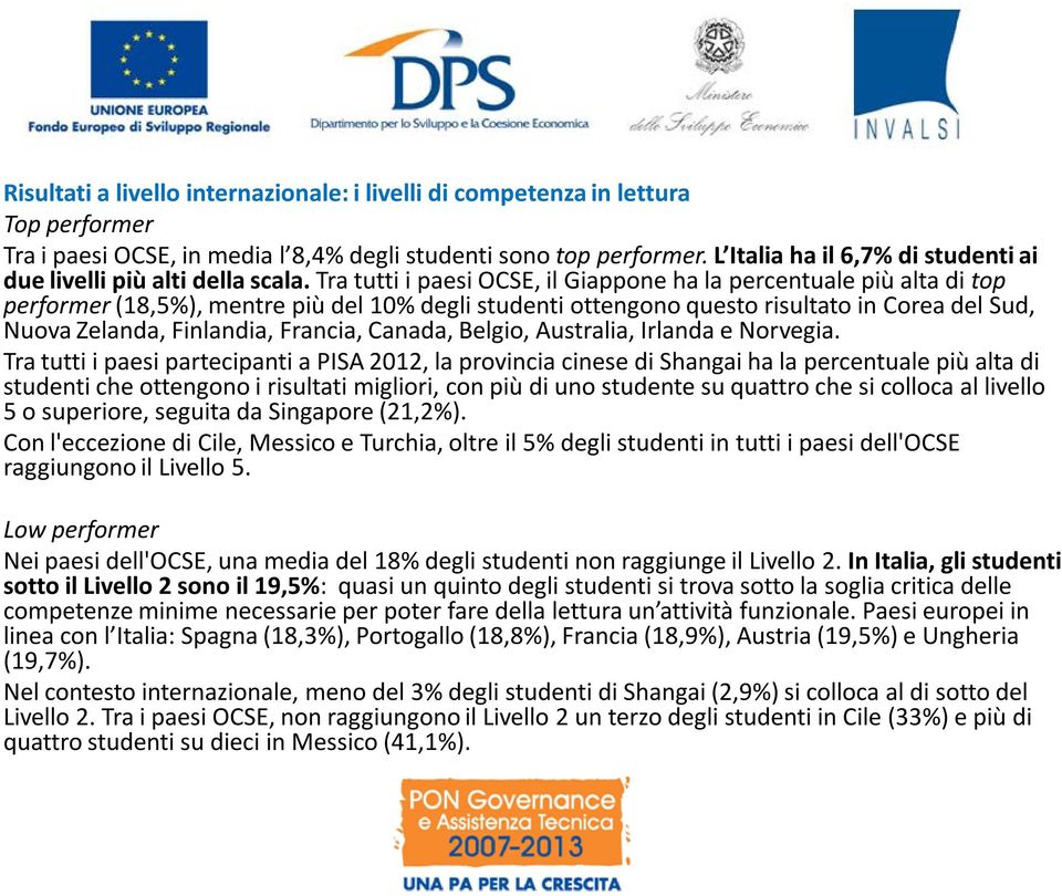 Tra tutti i paesi OCSE, il Giappone ha la percentuale più alta di top performer (18,5%), mentre più del 10% degli studenti ottengono questo risultato in Corea del Sud, Nuova Zelanda, Finlandia,