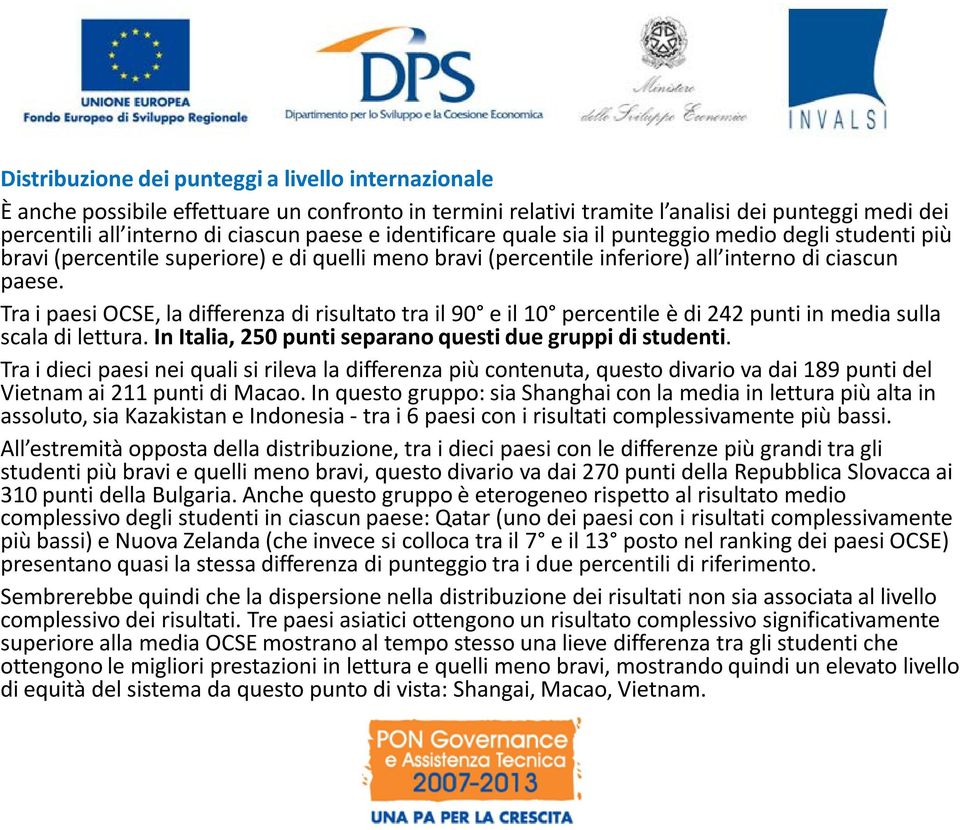 Tra i paesi OCSE, la differenza di risultato tra il 90 e il 10 percentile è di 242 punti in media sulla scala di lettura. In Italia, 250 punti separano questi due gruppi di studenti.