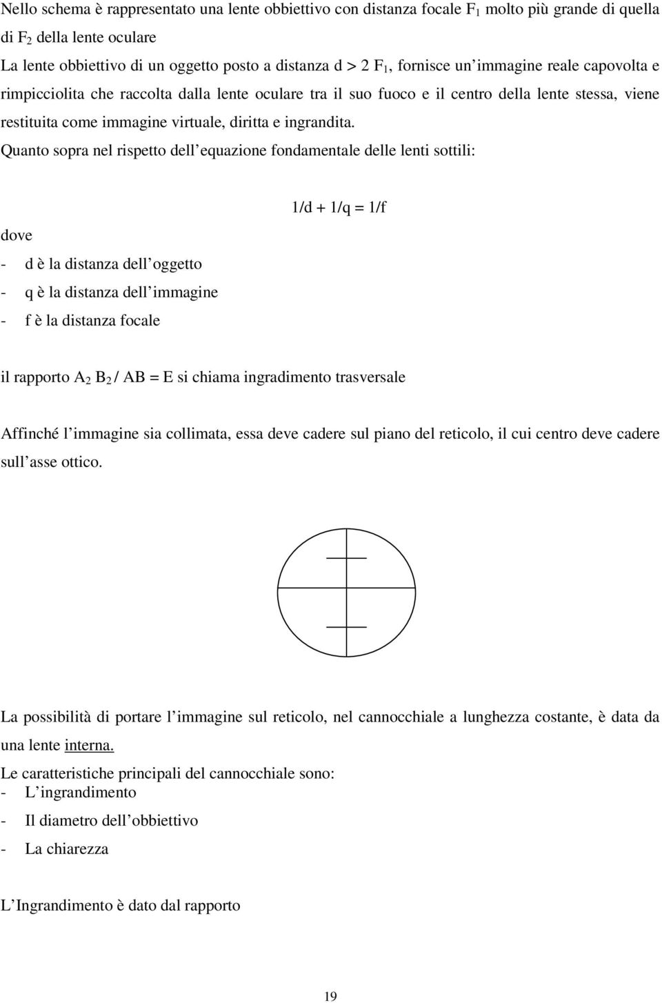 Quanto sopra nel rispetto dell equazione fondamentale delle lenti sottili: dove - d è la distanza dell oggetto - q è la distanza dell immagine - f è la distanza focale 1/d + 1/q = 1/f il rapporto A 2