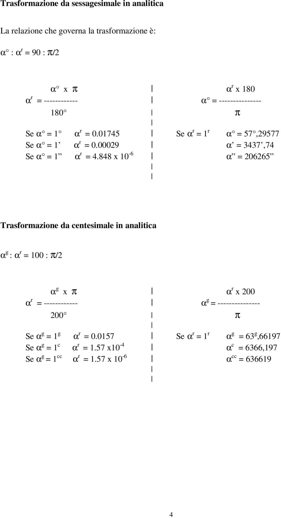 848 x 10-6 α = 206265 Trasformazione da centesimale in analitica α g : α r = 100 : π/2 α g x π α r x 200 α r = ------------ α g =