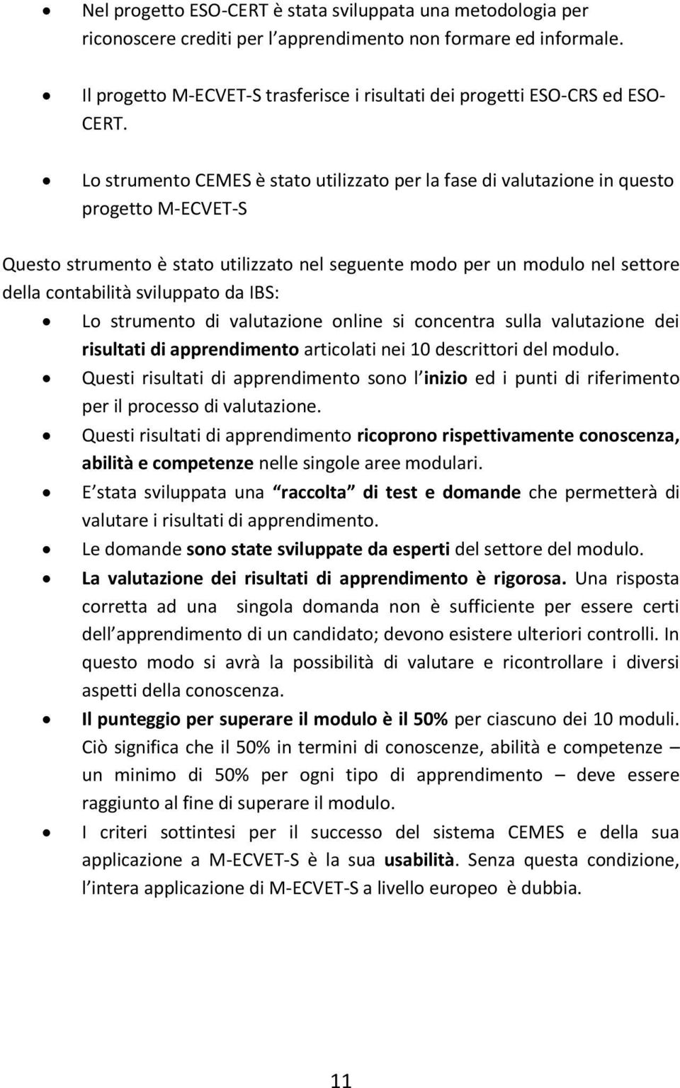 Lo strumento CEMES è stato utilizzato per la fase di valutazione in questo progetto M-ECVET-S Questo strumento è stato utilizzato nel seguente modo per un modulo nel settore della contabilità