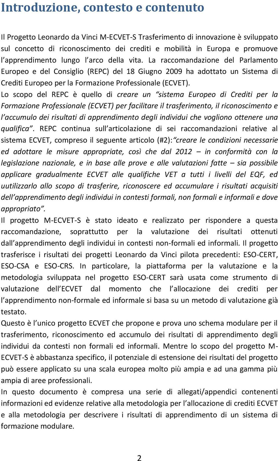 La raccomandazione del Parlamento Europeo e del Consiglio (REPC) del 18 Giugno 2009 ha adottato un Sistema di Crediti Europeo per la Formazione Professionale (ECVET).