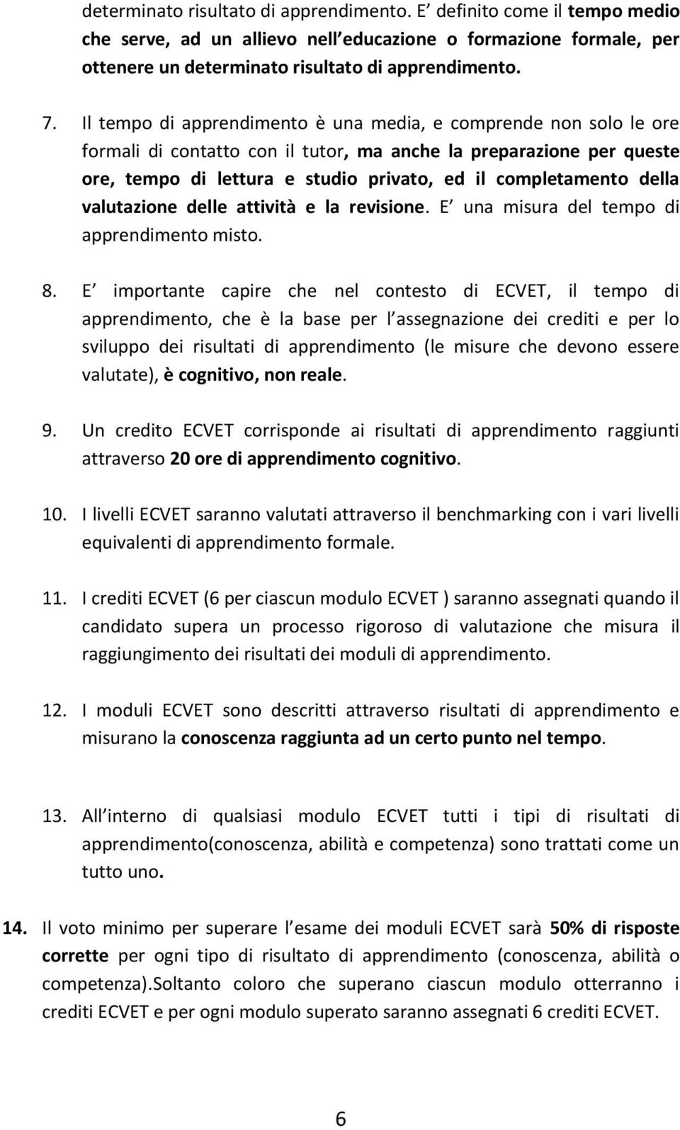 della valutazione delle attività e la revisione. E una misura del tempo di apprendimento misto. 8.