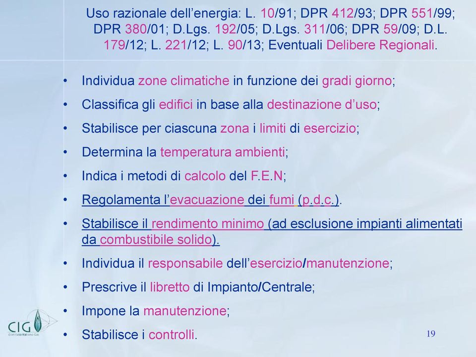 Individua zone climatiche in funzione dei gradi giorno; Classifica gli edifici in base alla destinazione d uso; Stabilisce per ciascuna zona i limiti di esercizio; Determina