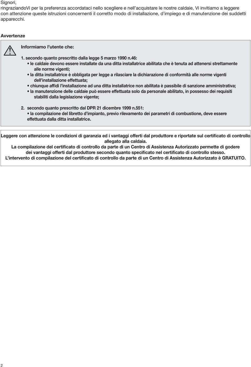 46: le caldaie devono essere installate da una ditta installatrice abilitata che è tenuta ad attenersi strettamente alle norme vigenti; la ditta installatrice è obbligata per legge a rilasciare la