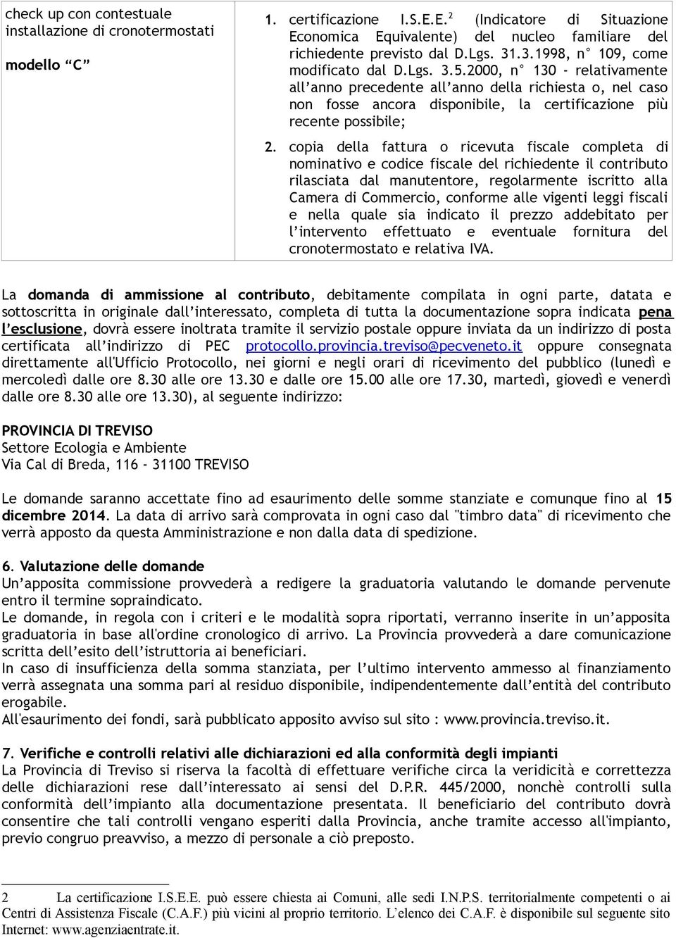 2000, n 130 - relativamente all anno precedente all anno della richiesta o, nel caso non fosse ancora disponibile, la certificazione più recente possibile; 2.