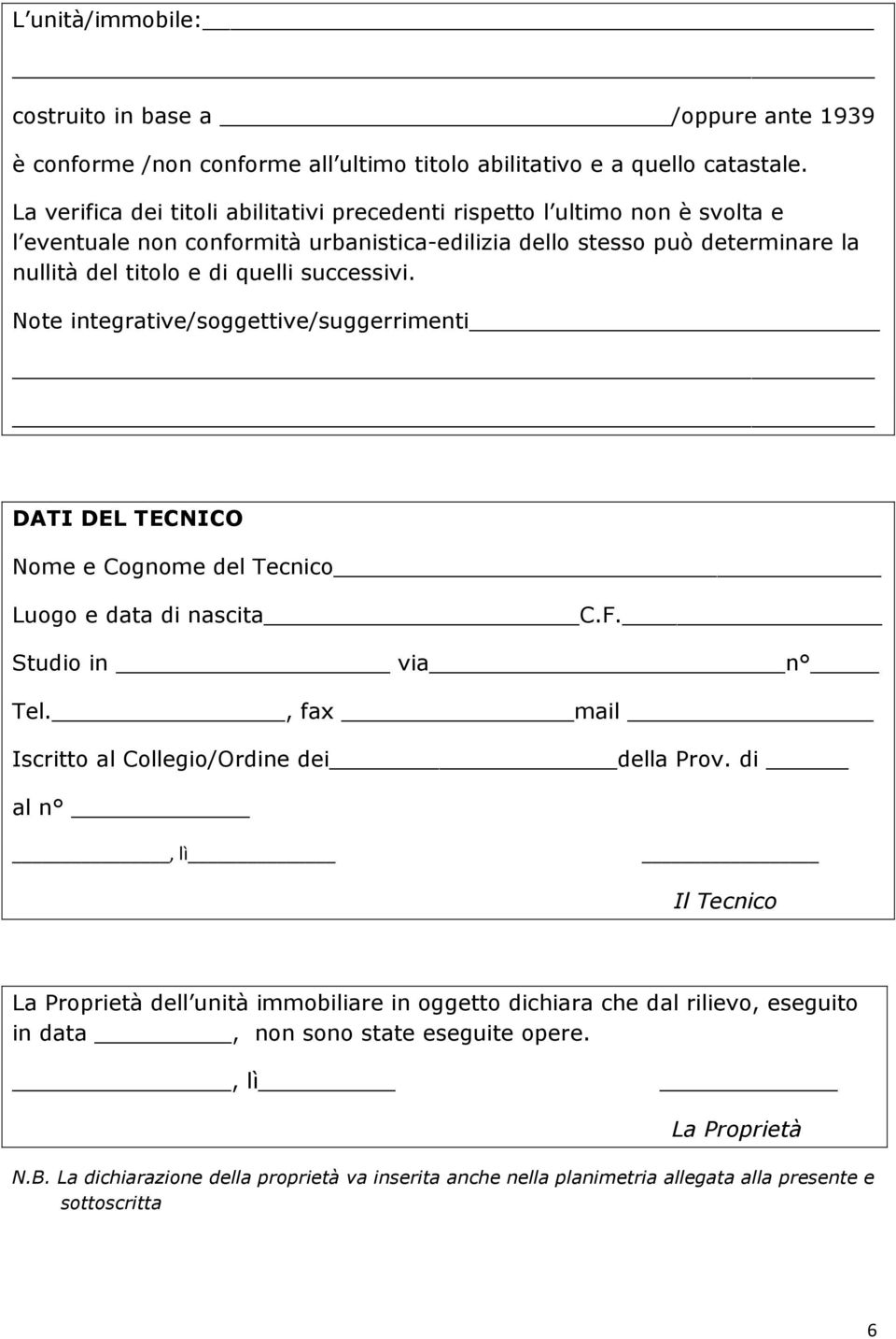 successivi. Note integrative/soggettive/suggerrimenti DATI DEL TECNICO Nome e Cognome del Tecnico Luogo e data di nascita C.F. Studio in via n Tel.