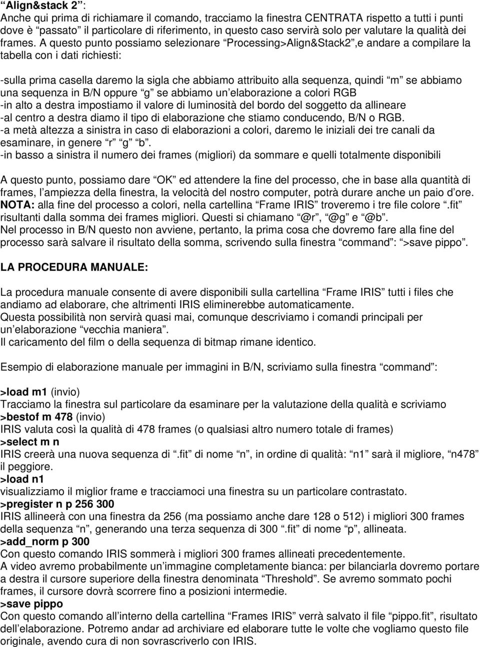 A questo punto possiamo selezionare Processing>Align&Stack2,e andare a compilare la tabella con i dati richiesti: -sulla prima casella daremo la sigla che abbiamo attribuito alla sequenza, quindi m