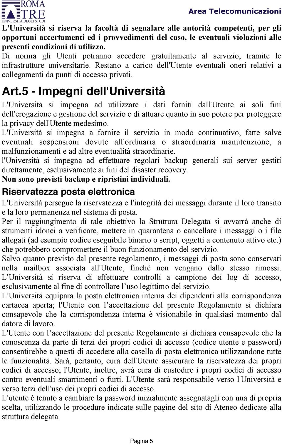 Restano a carico dell'utente eventuali oneri relativi a collegamenti da punti di accesso privati. Art.