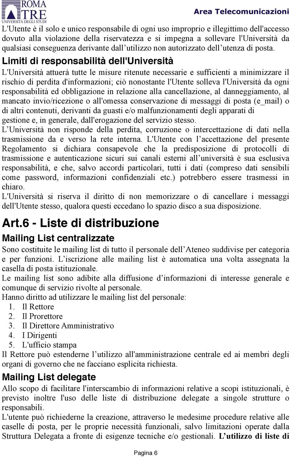 Limiti di responsabilità dell'università L'Università attuerà tutte le misure ritenute necessarie e sufficienti a minimizzare il rischio di perdita d'informazioni; ciò nonostante l'utente solleva