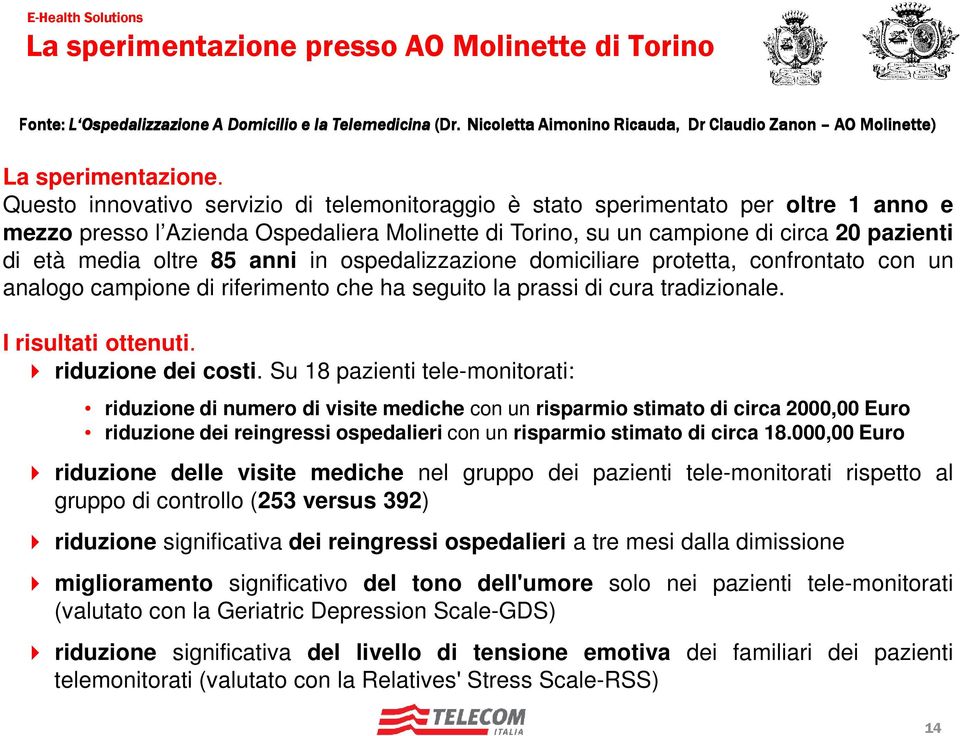 85 anni in ospedalizzazione domiciliare protetta, confrontato con un analogo campione di riferimento che ha seguito la prassi di cura tradizionale. I risultati ottenuti. riduzione dei costi.