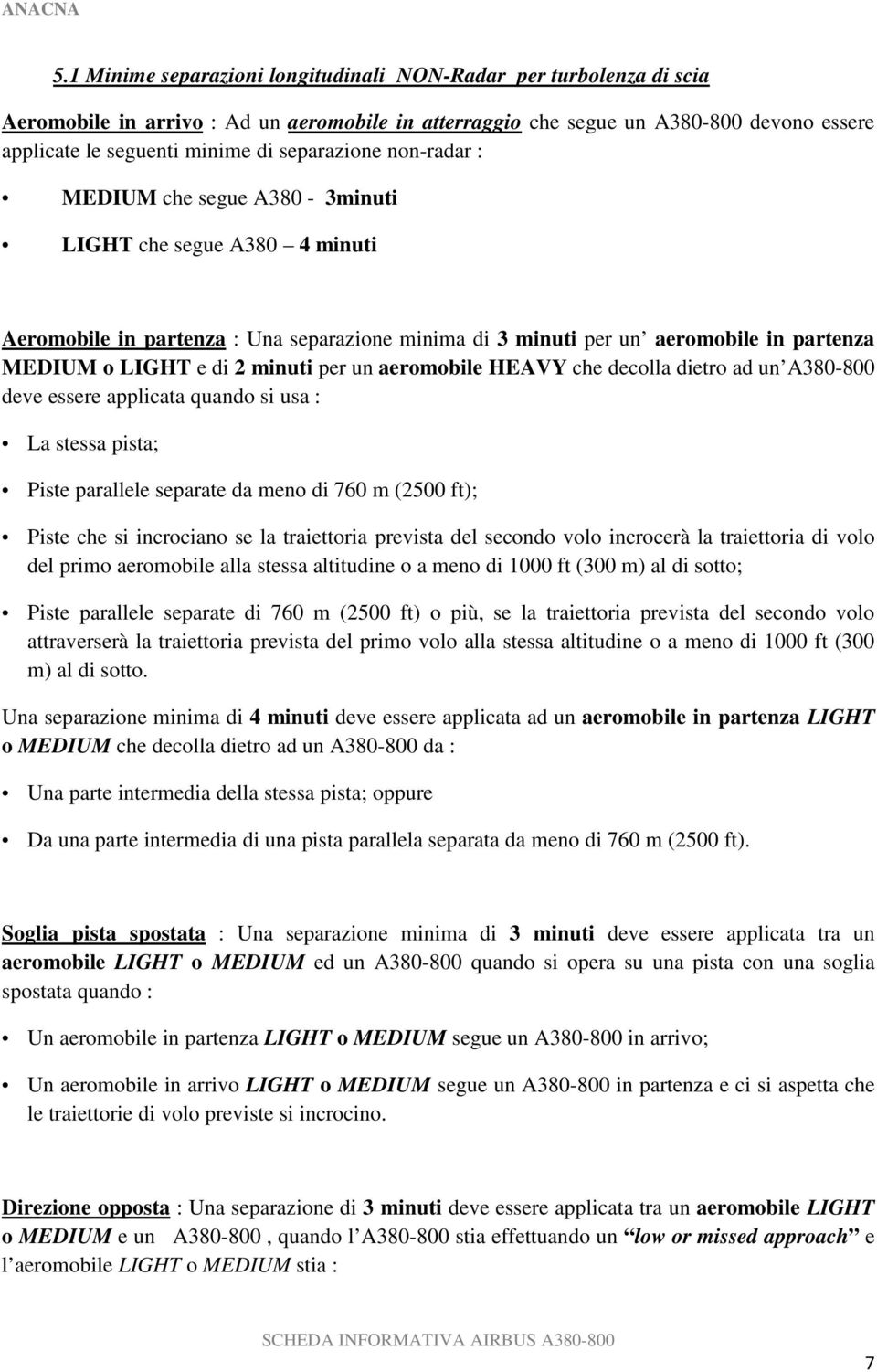 minuti per un aeromobile HEAVY che decolla dietro ad un A380-800 deve essere applicata quando si usa : La stessa pista; Piste parallele separate da meno di 760 m (2500 ft); Piste che si incrociano se