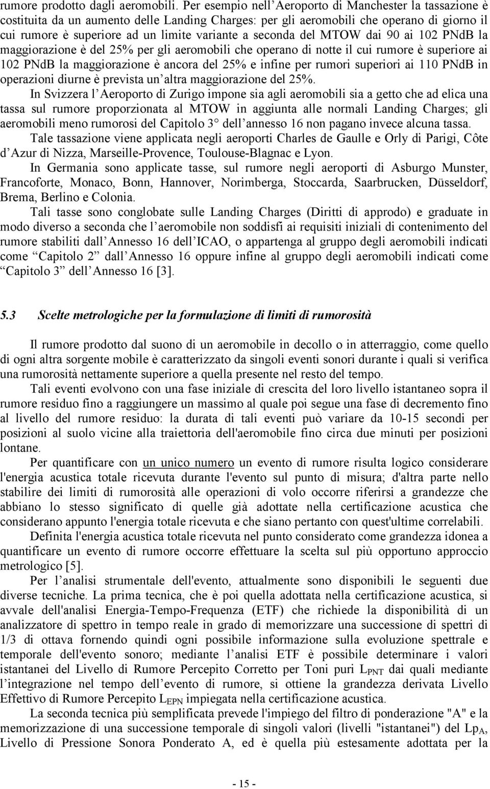 seconda del MTOW dai 90 ai 102 PNdB la maggiorazione è del 25% per gli aeromobili che operano di notte il cui rumore è superiore ai 102 PNdB la maggiorazione è ancora del 25% e infine per rumori