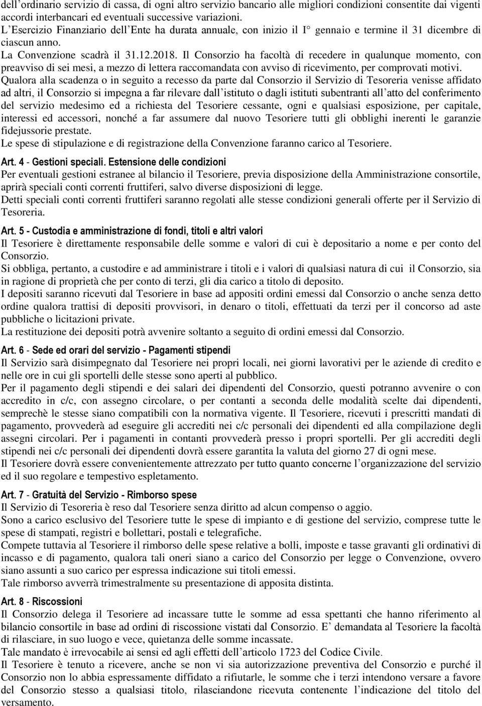 Il Consorzio ha facoltà di recedere in qualunque momento, con preavviso di sei mesi, a mezzo di lettera raccomandata con avviso di ricevimento, per comprovati motivi.